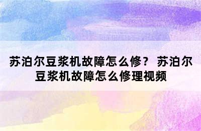 苏泊尔豆浆机故障怎么修？ 苏泊尔豆浆机故障怎么修理视频